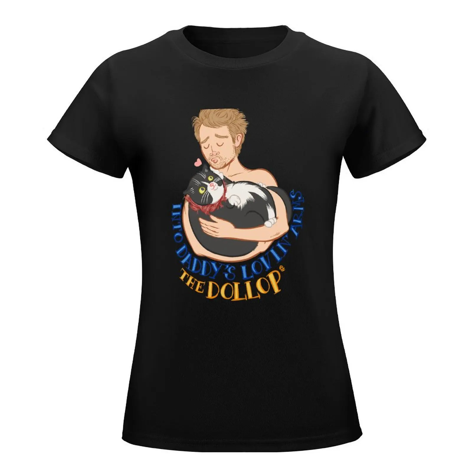 The Dollop - Daddy's Lovin' Arms T-Shirt Aesthetic clothing lady clothes new edition t shirts for Women