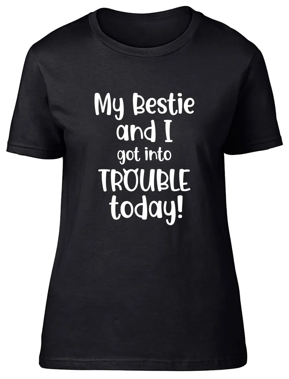 Bestie And I Got Into Trouble Today Fitted Womens Ladies T Shirt