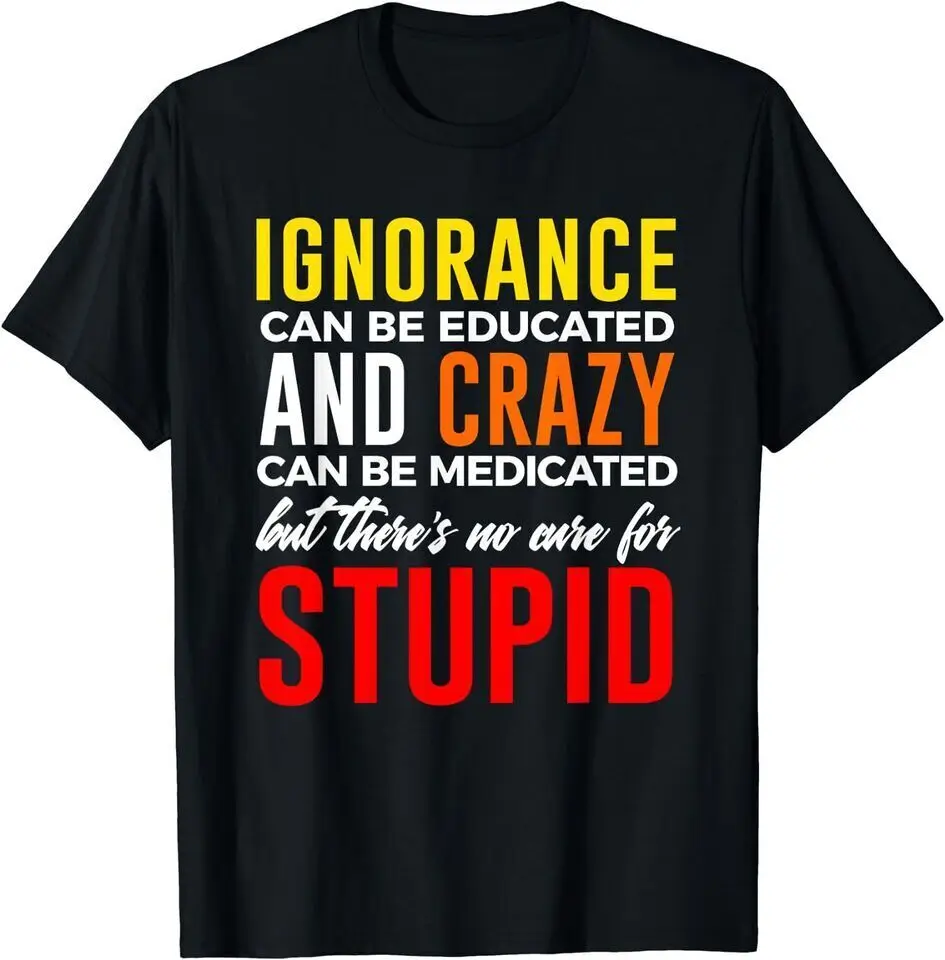 New Can't Cure Stupid Hilarious Dumb Idiots Unisex Funny T-Shirt USA Tee