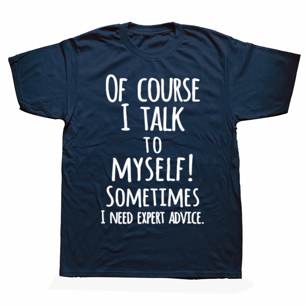 Funny of Course I Talk To Myself Sometimes I Need Expert Advice Graphic T-shirts Men Casual  Tshirt Loose Oversized T Shirt