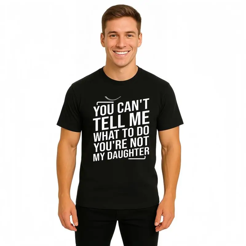 You Can't Tell Me What To Do You're Not My Daughter T-Shirt Cotton Crew Neck Short Sleeve Casual Classic Graphic Tee for Men
