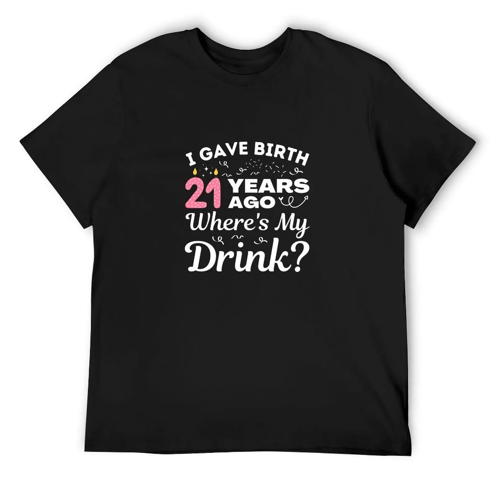 

I Gave Birth 21 Years Ago Where's My Drink Girls превращают 21, подарок на 21-й день рождения Футболка большого размера, толстовки, мужские