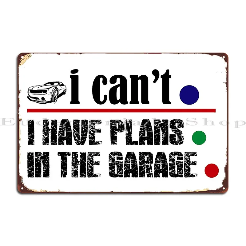 I Can't I Have Plans In The Garage T_Shirt Metal Plaque Poster Painting Wall Mural Vintage Party Designer Tin Sign Poster