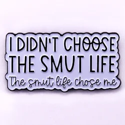I Didnt Choose the Smut Life the Smut Life Chose Me Enamel Pin Bookish Badge Decorate