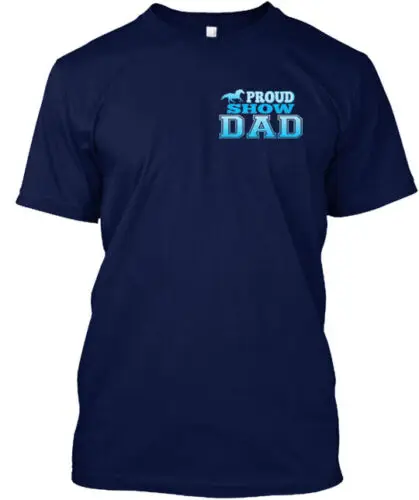 

Proud Show Dad T-Shirt Made in the USA Size S to 5XL