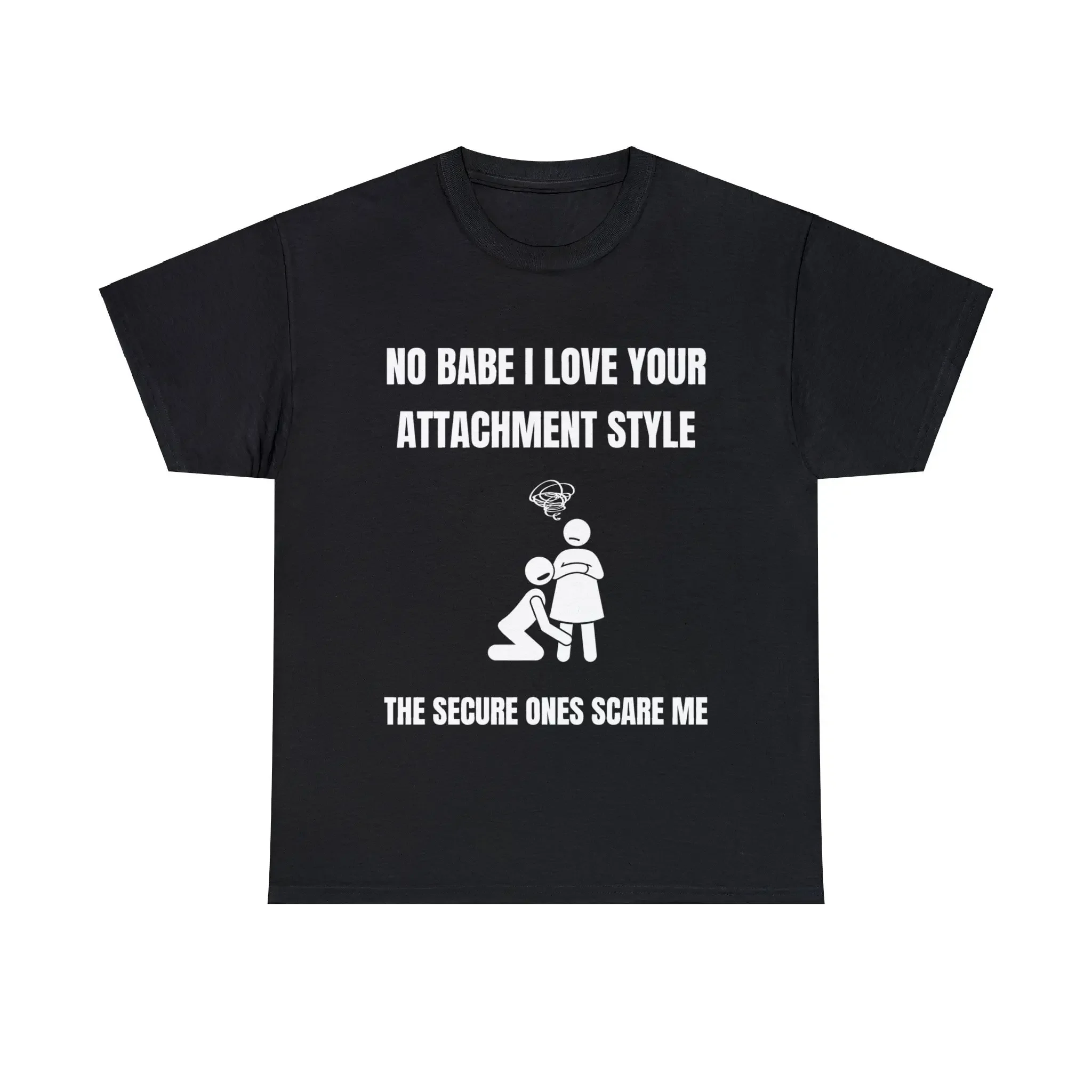 No Babe I Love Your Attachment Style T Shirt Funny Meme Quote Cute heart tee joke gag gift