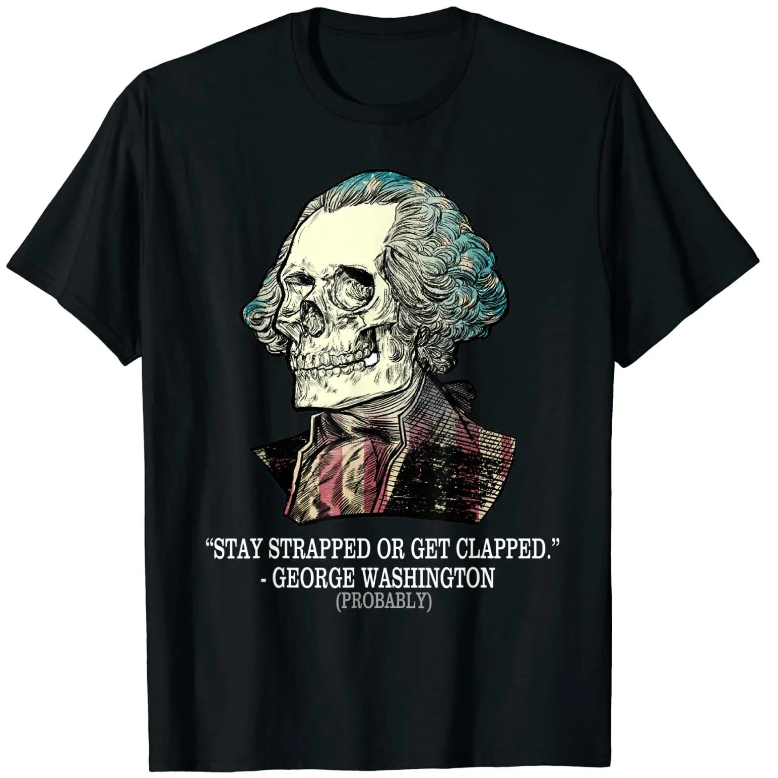 Stay Strapped or Get Clapped. George Washington Quotes T-Shirt 100% Cotton O-Neck Short Sleeve Casual Mens T-shirt Size S-3XL