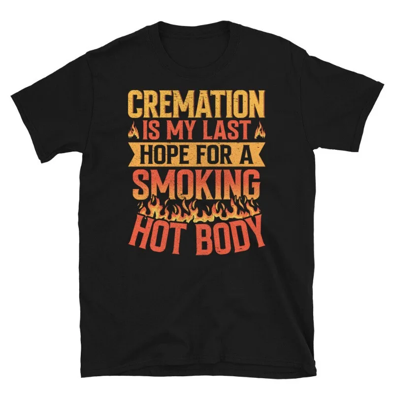 

Cremation Is My Last Hope for A Smoking Hot Body Short-Sleeve Unisex T-Shirt