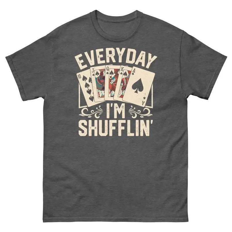 Everyday I m Shufflin Card Games Poker Solitaire Blackjack Men s Classic Tee
