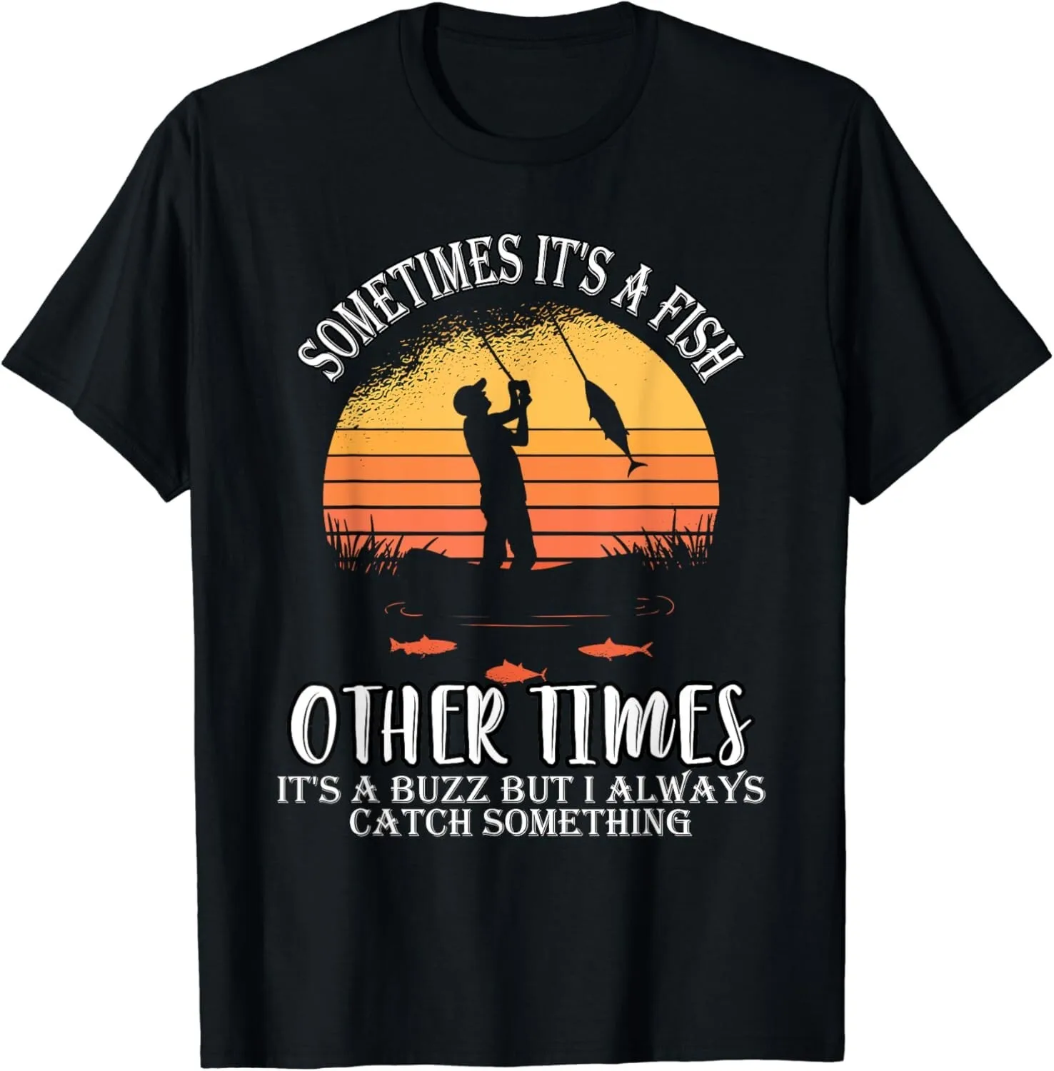 Sometimes It's A Fish Other Times A Buzz But I Always Catch Gift Unisex T-Shirt