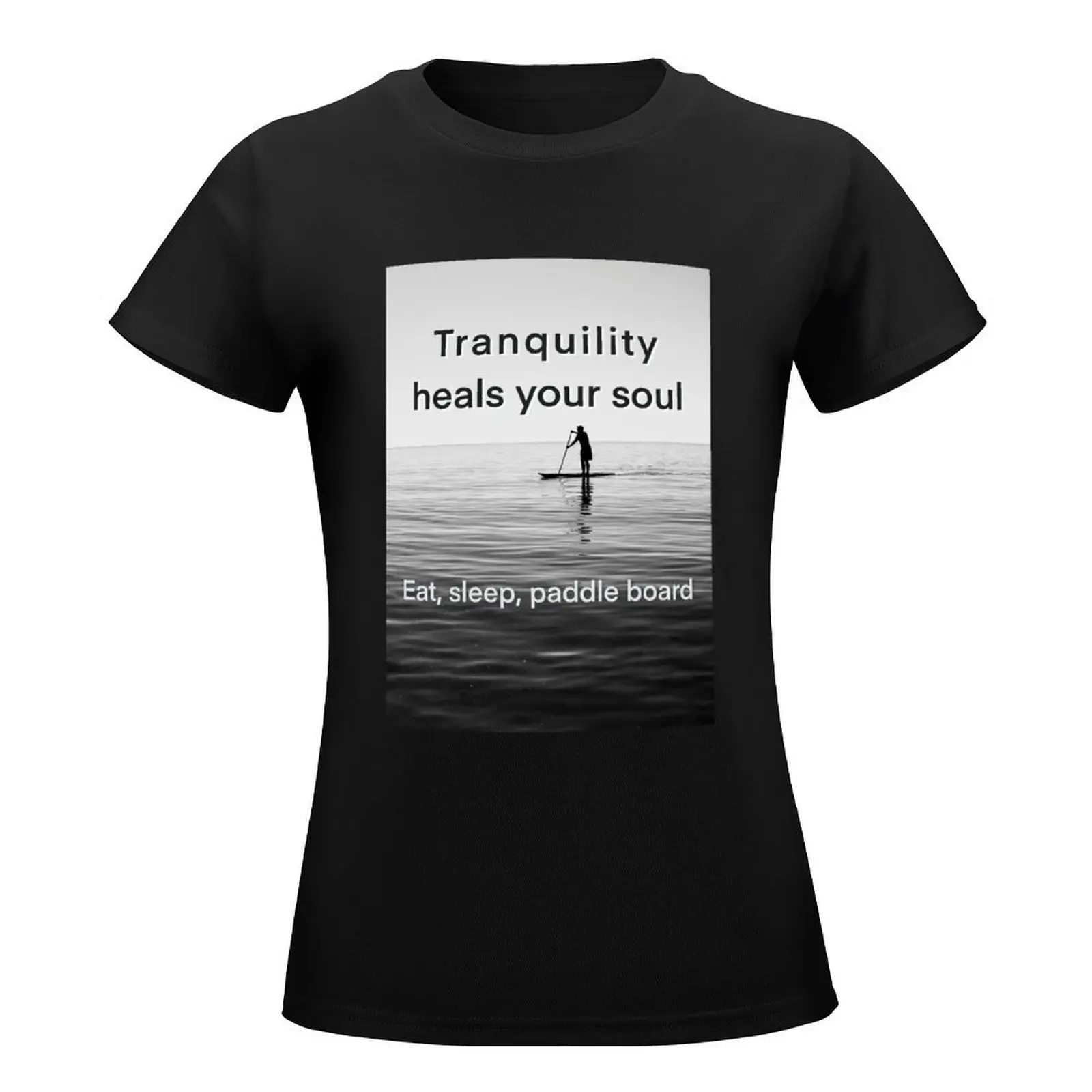 Tranquility heals your soul - Eat, sleep, Paddle Board T-Shirt Female clothing summer tops Womens graphic t shirts