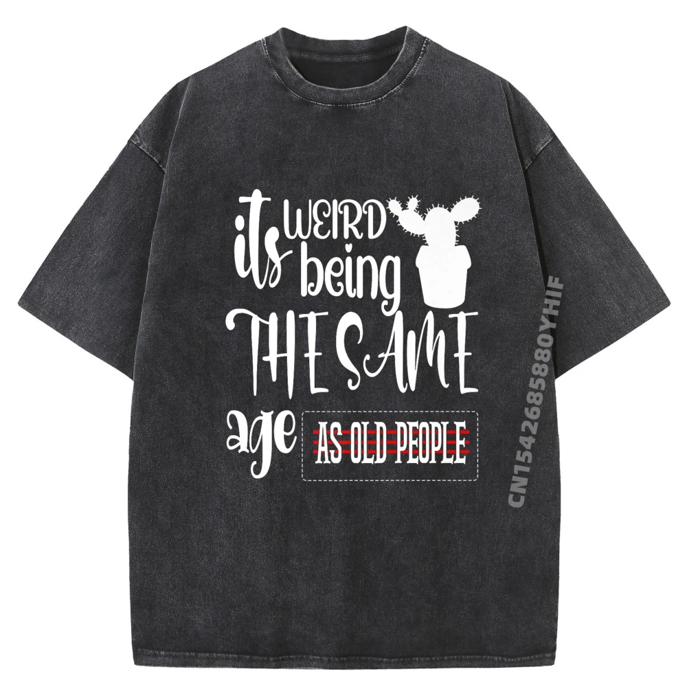 

Its Weird Being The Same Age As Old People Women Funny Graphic T Shirts Vintage Washed Shirt Mens Clothing