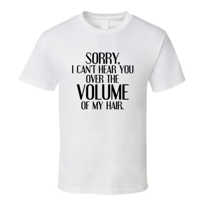 I Can't Hear You Over The Volume Of My Hair Funny T Shirt