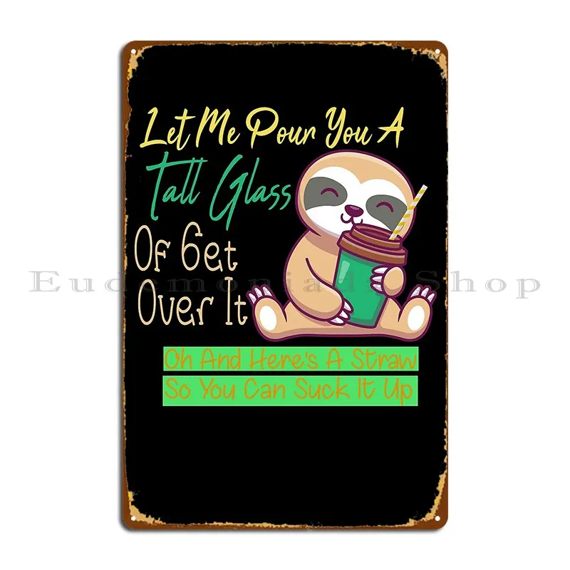 Let Me Pour You A Tall Glass Of Get Over It Metal Sign Cinema Decoration Wall Decor Wall Cave Create Tin Sign Poster