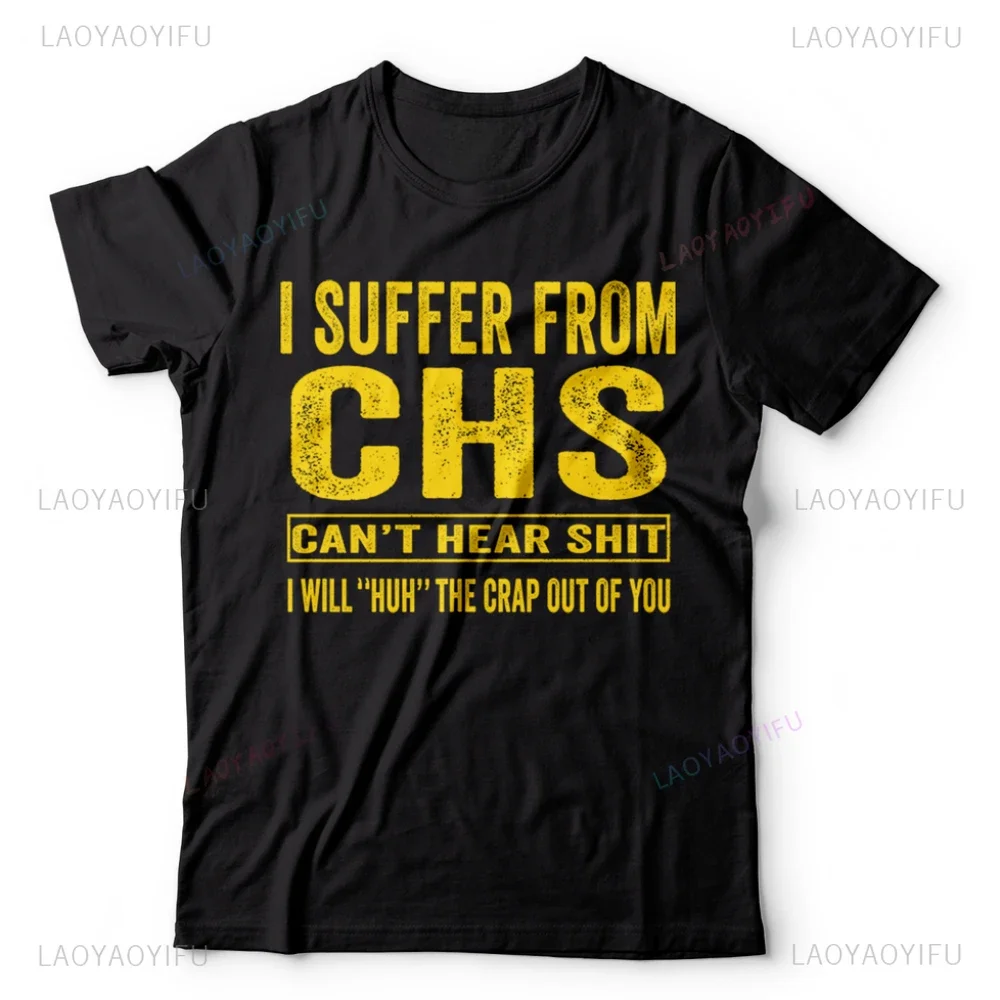 I Suffer From CHS Can't Hear Sh*t Funny Sarcastic Humor T Shirt Woman Man Loose High Quality Cotton Graphic T Shirts Camisetas