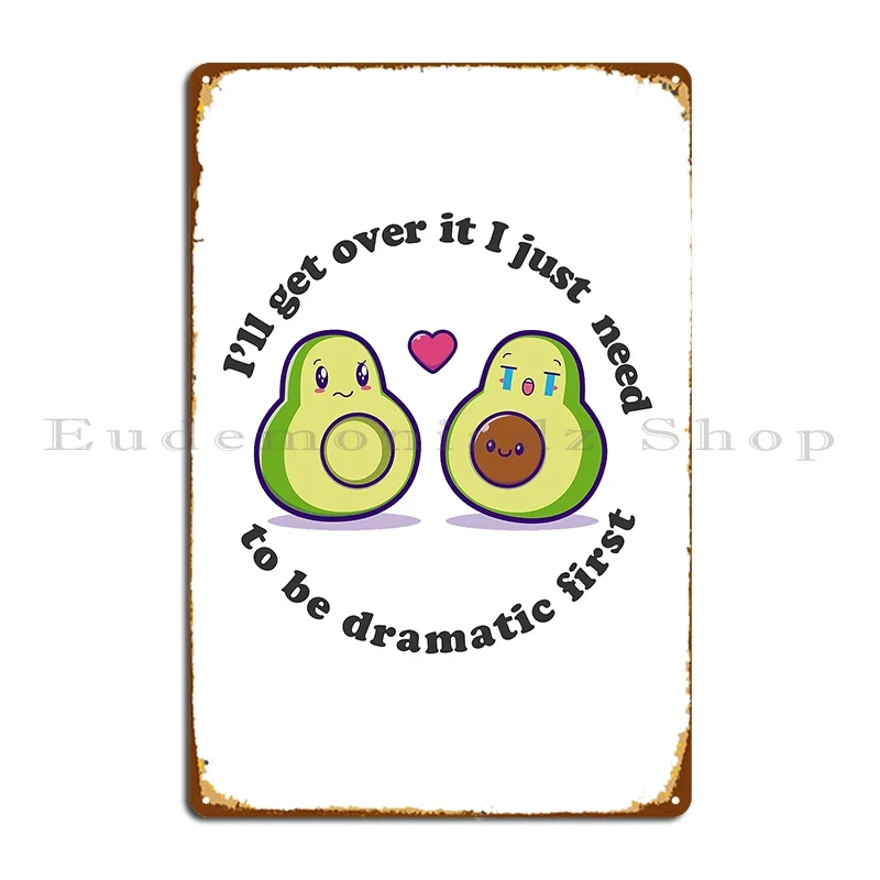 Ill Get Over It I Just Need To Be Dramatic First Avacado Metal Sign Retro Plaques Living Room Wall Designs Tin Sign Poster