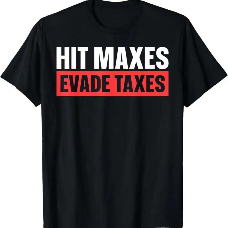 

Hit Maxes Evade Taxes T Shirt