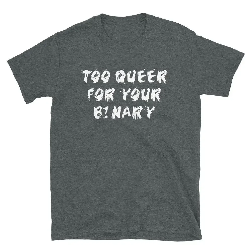 Too Queer For Your Binary LGBTQ Non Transgender Genderqueer T Shirt