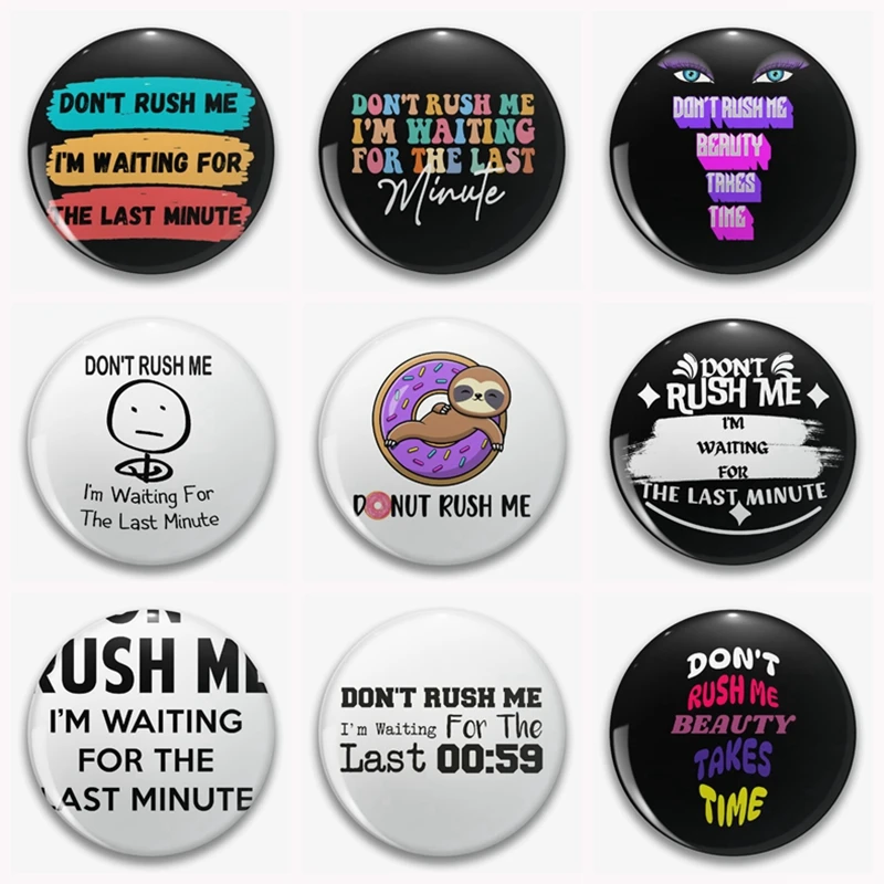 Don't Rush Me Funny Quote Meme Button Pin Badge I'm Waiting For The Last Minute Beauty Takes Time Creative Brooch Bag Decor 58mm