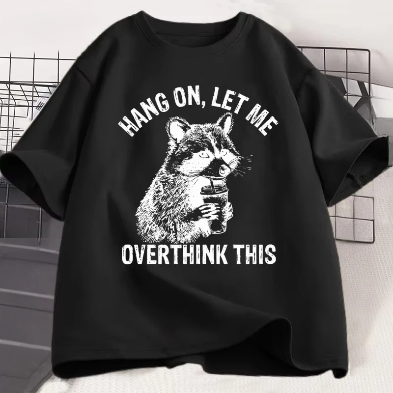 Hang on Let Me Overthink This T-Shirt Men Women Sarcastic Saying Racoon Meme T Shirt Funny Cotton Short Sleeve Man Clothes Tees