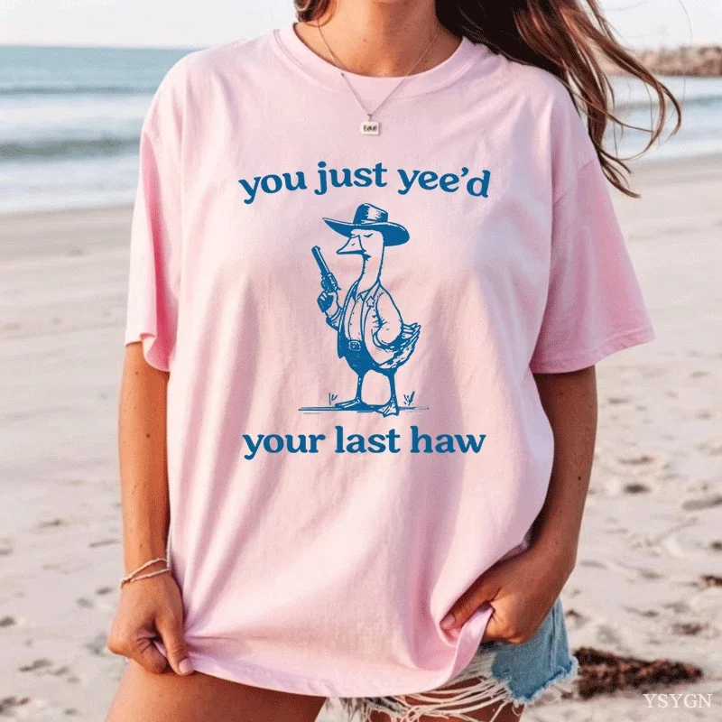 Silly Goose T-shirt Women Men You Just Yeed Your Last Haw Tshirt Casual Funny Cotton Short Sleeve Graphic T Shirts Woman Clothes