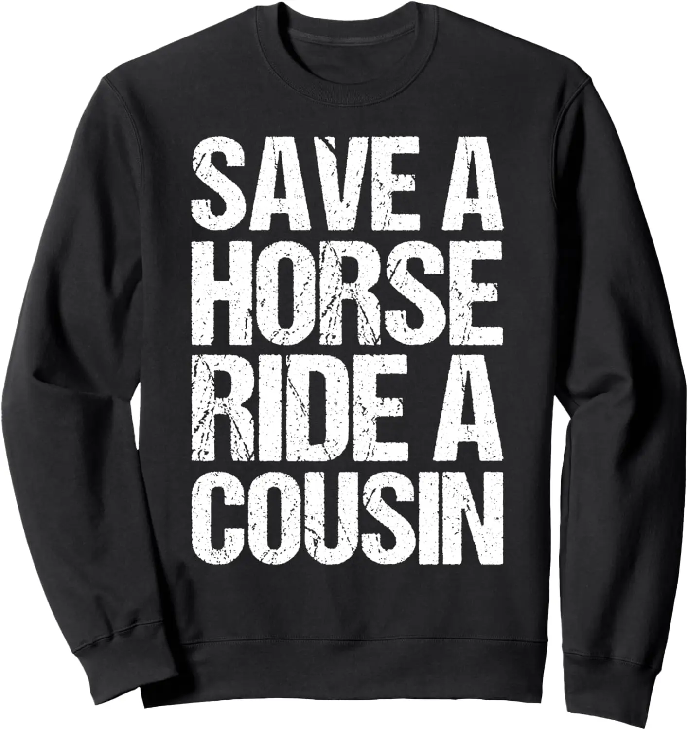 

Save a Horse Ride A Cousin Hillbilly Redneck Distressed Sweatshirt