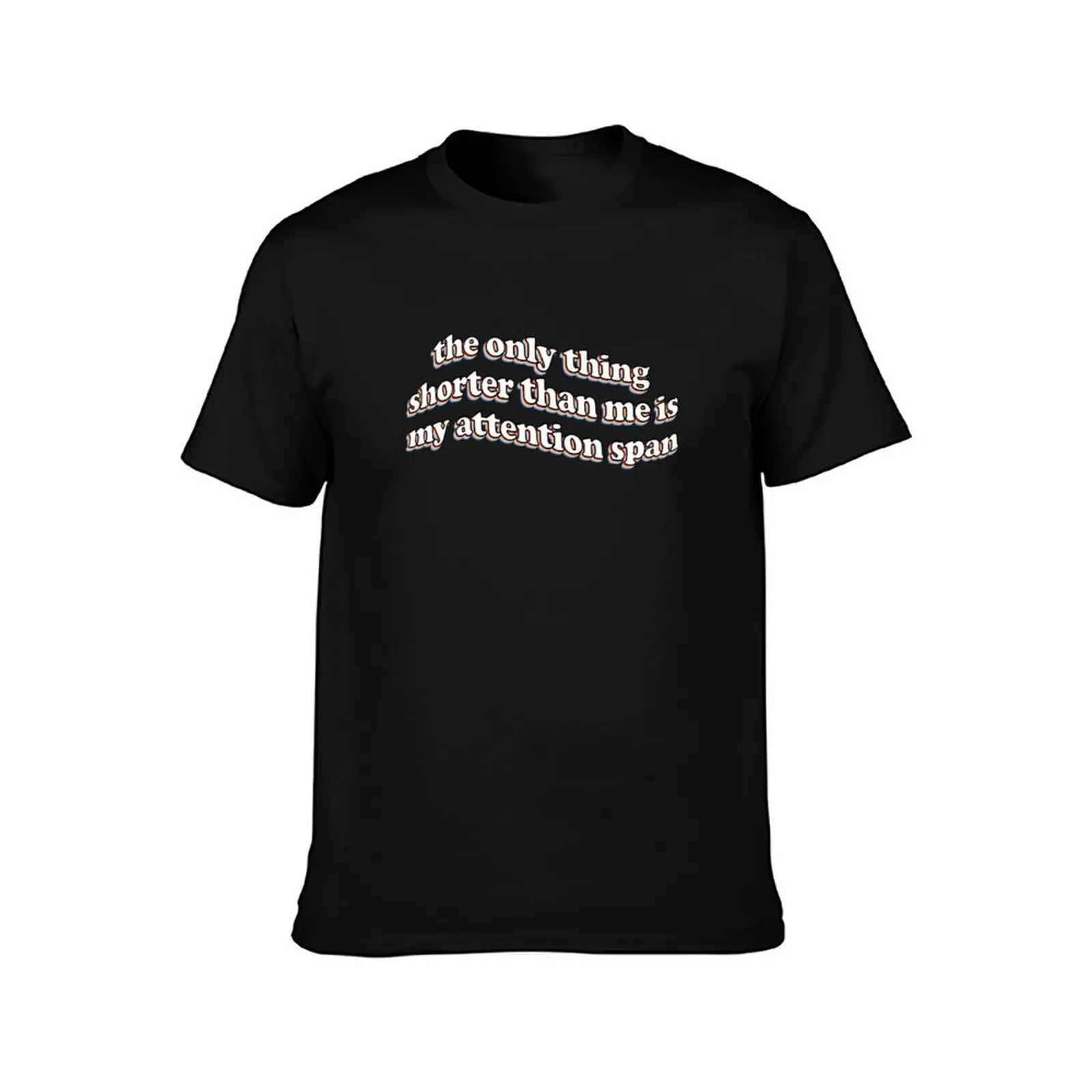 the only thing shorter than me is my attention span T-Shirt Aesthetic clothing street wear customizeds t shirt for men