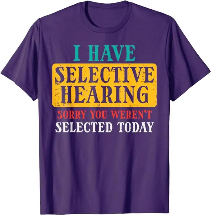 Selective Hearing Sorry Funny Saying Humorous Men Women Kids T-Shirt Life Style Personality Sarcasms Tee Letters Graphic Outfits