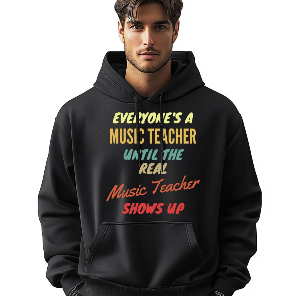 

Everyone is a Music Teacher Until The Real Music Teacher Show White Hoodies Men Summer Sweatshirts For Men