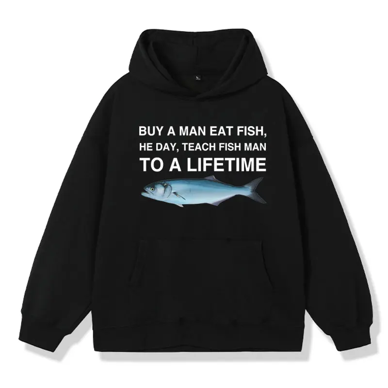 

Buy A Man Eat Fish He Day Teach Fish Man To A Lifetime Funny Meme Graphic Hoodie Men Women's Sweatshirt Punk Oversized Pullover