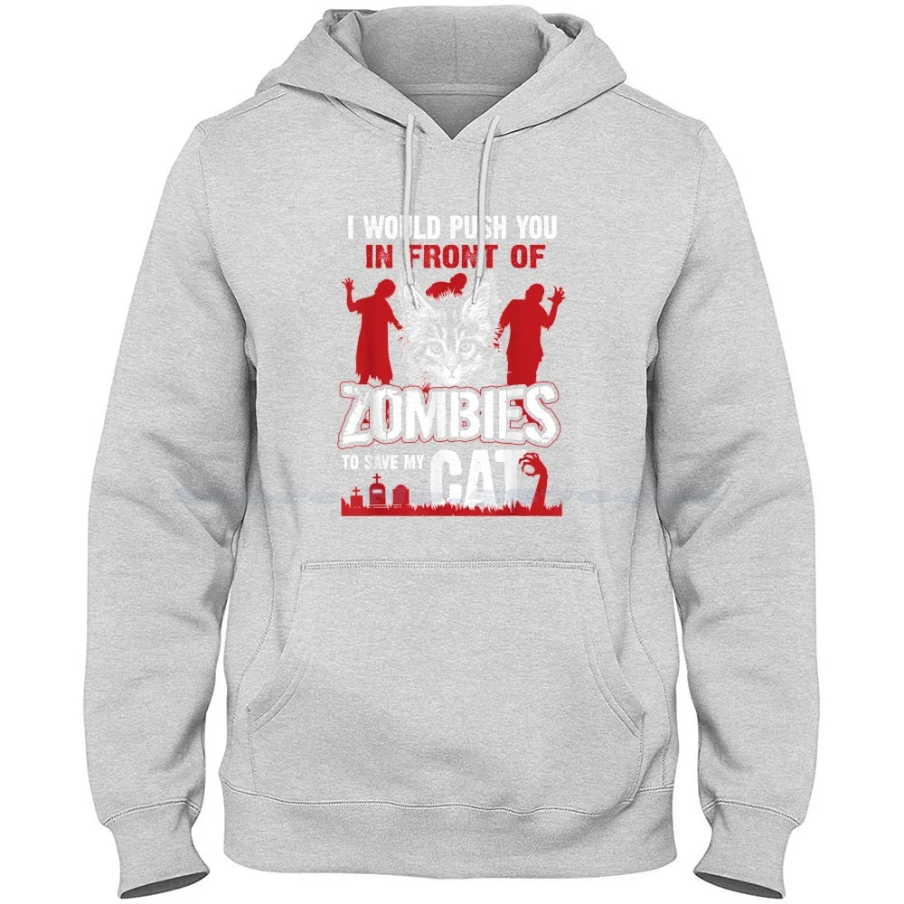 I Would Push You In Front Of Zombies To Save My Cat Lover Funny Gift 100% Cotton Hoodie Cat Lover Funny Cute Kitten Zombies