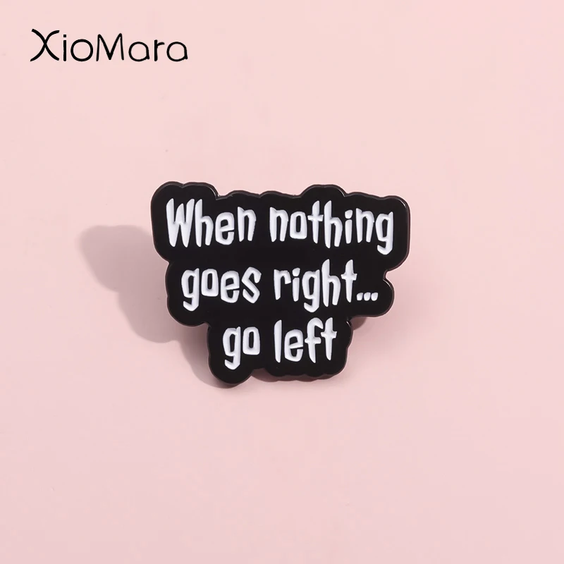 Maintain A Positive And Optimistic Attitude Enamel Pin When Nothing Goes Right Go Left Quotes Metal Brooch Lapel Backpack Badge