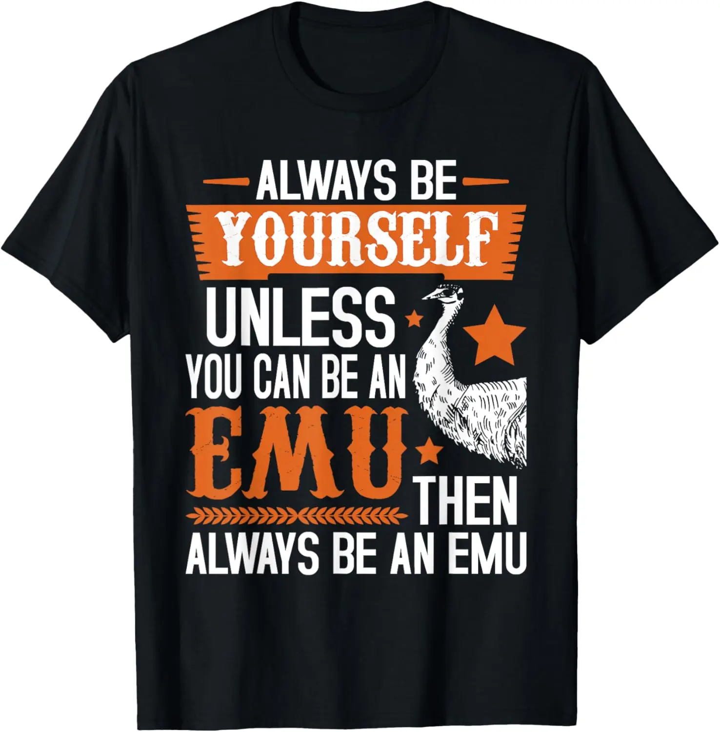 

Always Be Yourself Unless You Can Be A Emu - Ornithologist T-Shirt