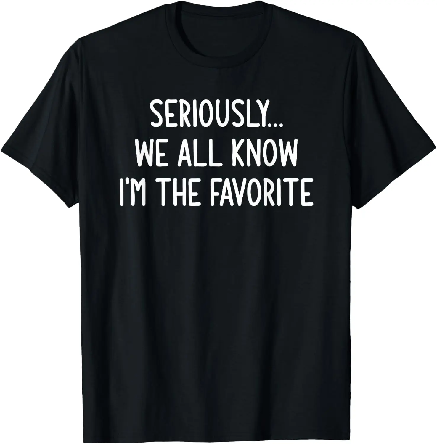 Seriously, We All Know I'm The Favorite, Funny, Jokes T-Shirt