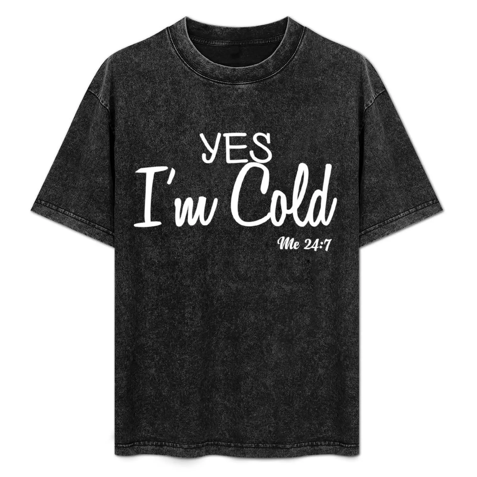 

Yes I'm Cold Me 24 7 T-Shirt blanks boys whites anime clothes kawaii clothes mens champion t shirts