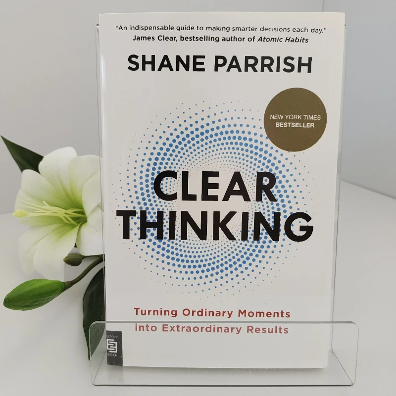 Clear Thinking : A Book That Focuses on Optimizing Daily Decisions and Transforming Ordinary Moments Into Outstanding Results