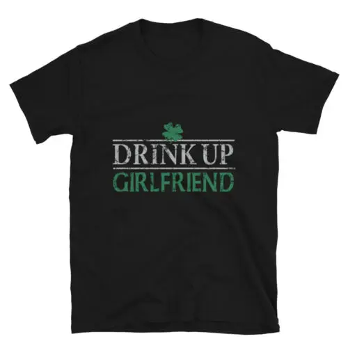 St.Patrick's Day Drink Up Girlfriend Unisex T-Shirt