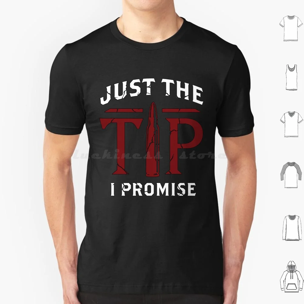 Just The Tip , I Promise! ( V1 ) T Shirt 6xl Cotton Cool Tee Just The Tip Just The Tip I Promise Just The Tip Bullet Bullet