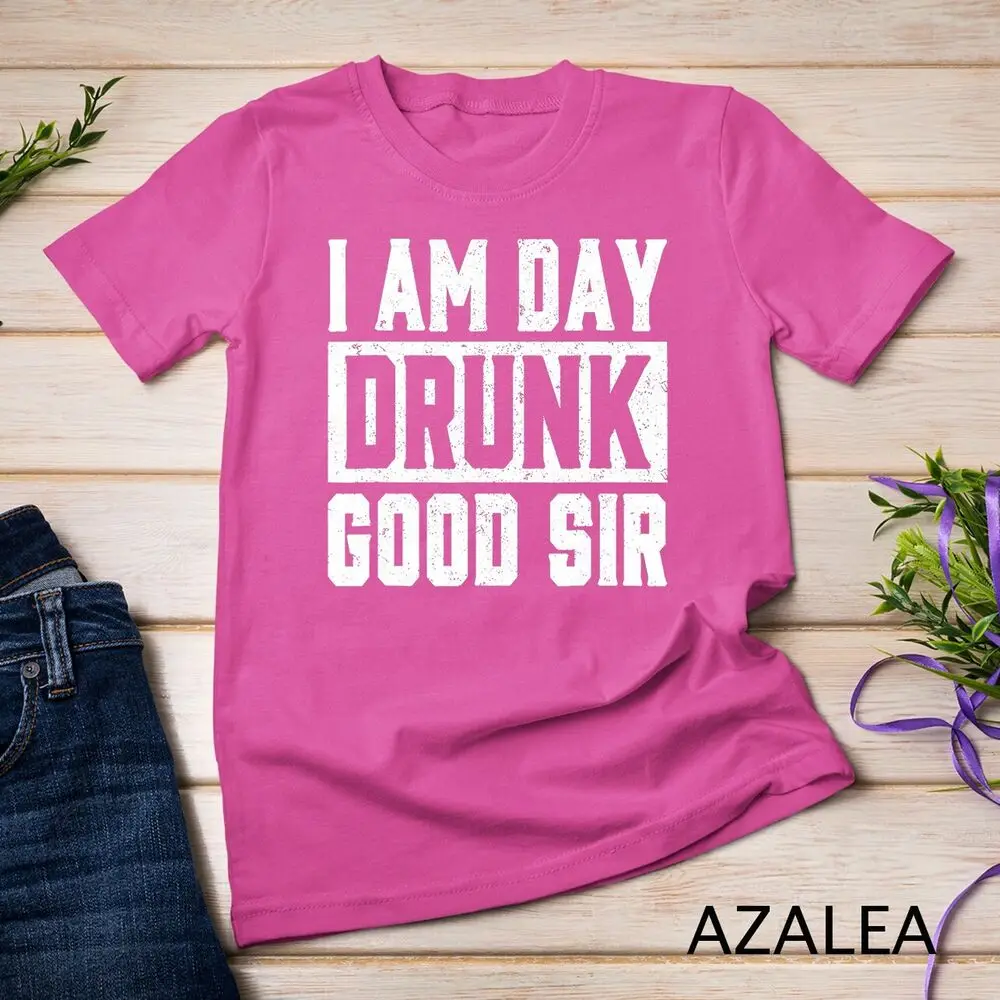 I Am Day Drunk Good Sir Funny Labor Day Drinking T-Shirt 1 Unisex T-shirt