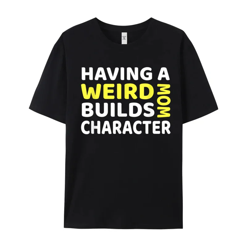 Cute Men T Shirts Round Neck Short Sleeve Premium Cotton Having a Weird Mom Builds Tees Geek T-Shirt