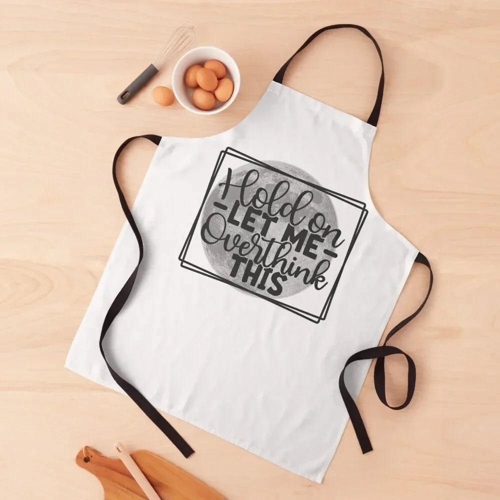 

Hold On Let Me Overthink This Moon T-shirt Apron Chef Accessories kitchen jacket woman christmas 2025 Apron