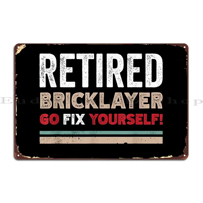 Funny Retired Bricklayer Go Fix Themselves Retro Design Metal Sign Club Party Classic Create Club Customize Tin Sign Poster