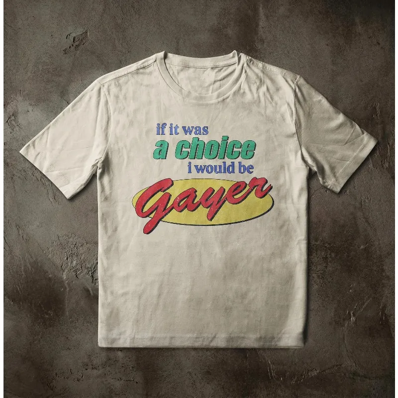 I Would Be Gayer Retro 90s Typography T-Shirt Four season popular unisex cotton T-shirt