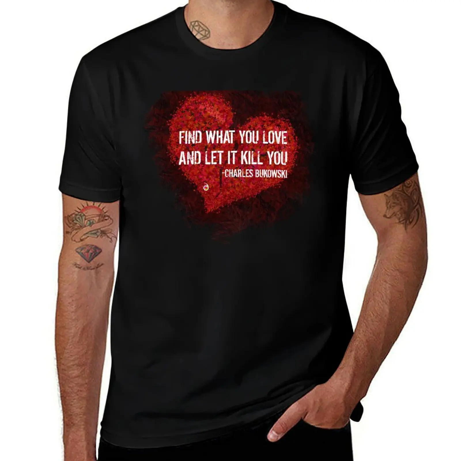 Find what you love and let it kill you - Bukowski T-Shirt t shirts for man cotton soft man t shirts graphic T-Shirt