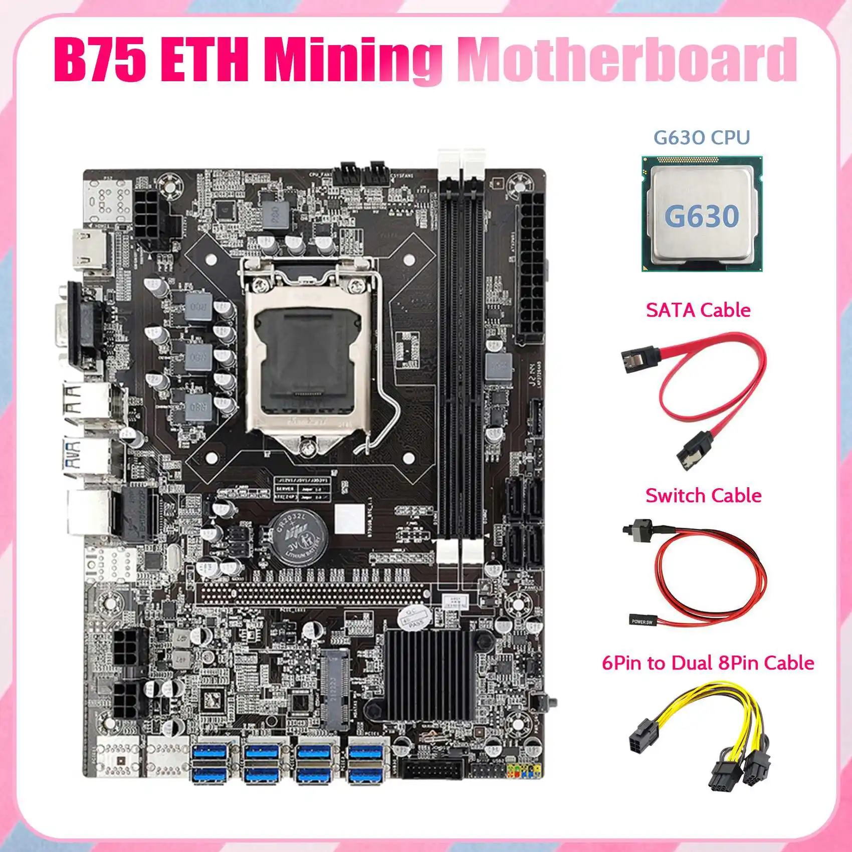 B75 ETH Mining Motherboard 8XPCIE to USB+G630 CPU+6Pin to Dual 8Pin Cable+SATA Cable+Switch Cable LGA1155 B75 Mainboard