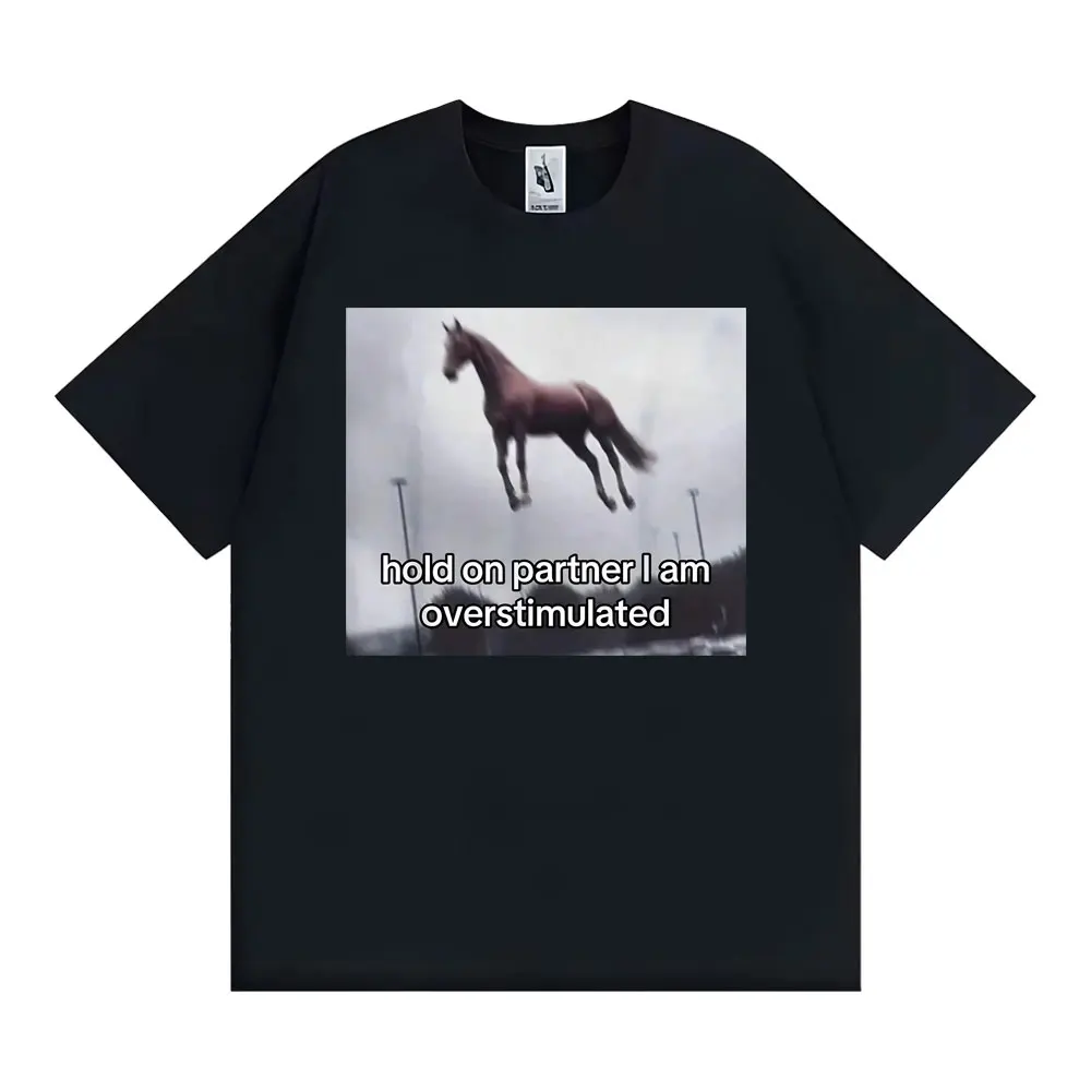 Hold on Partner I Am Overstimulated Horse T Shirt Funny Anxiety Meme T-shirts Women Fashion Casual Humor Short Sleeve Tshirt