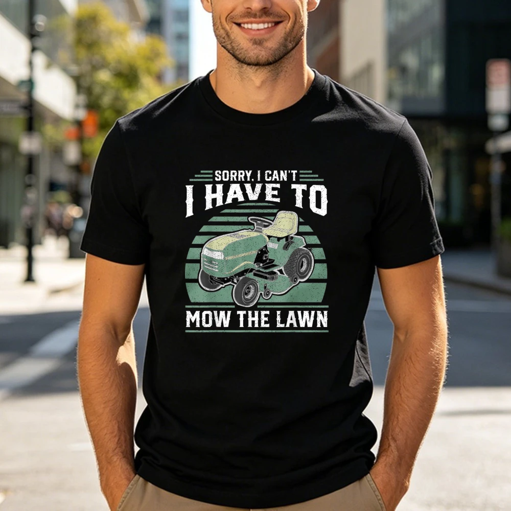 Sorry I Cant I Have to Mow The Lawn Funny Riding Mower Dad T-Shirt Humor style Dad and Grandpa Tshirt Cotton Vintage Men Tees