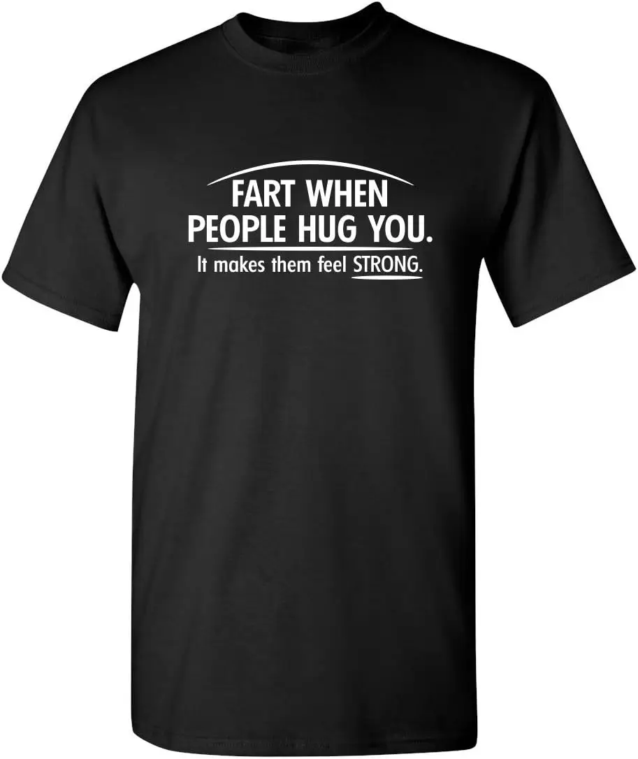 Fart When People Hug You Adult Humor Graphic Novelty Sarcastic Funny T Shirt