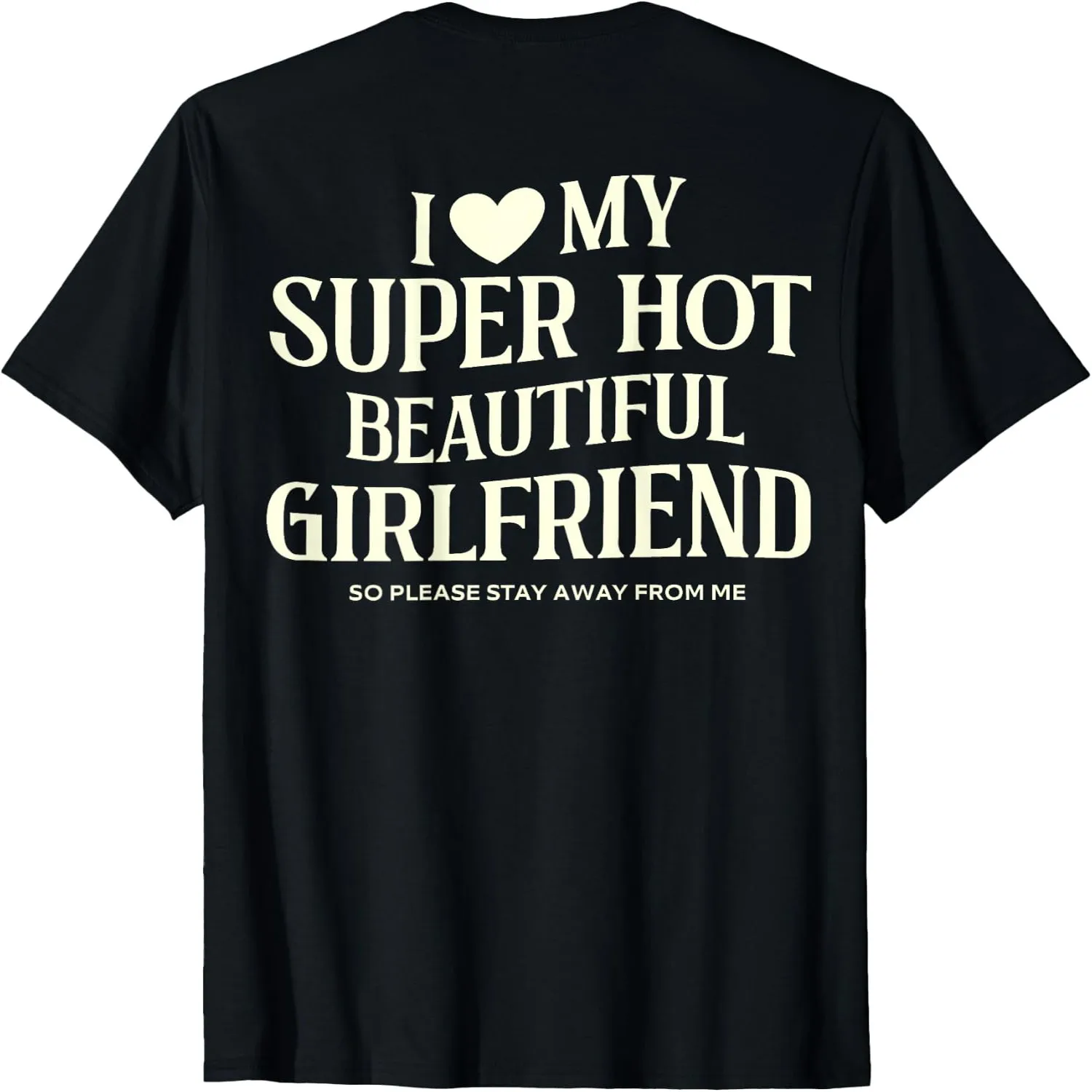 I Love My Super Hot Beautiful Girlfriend So Please Stay Away T-Shirt Cotton t-shirt, Vintage t-shirt,