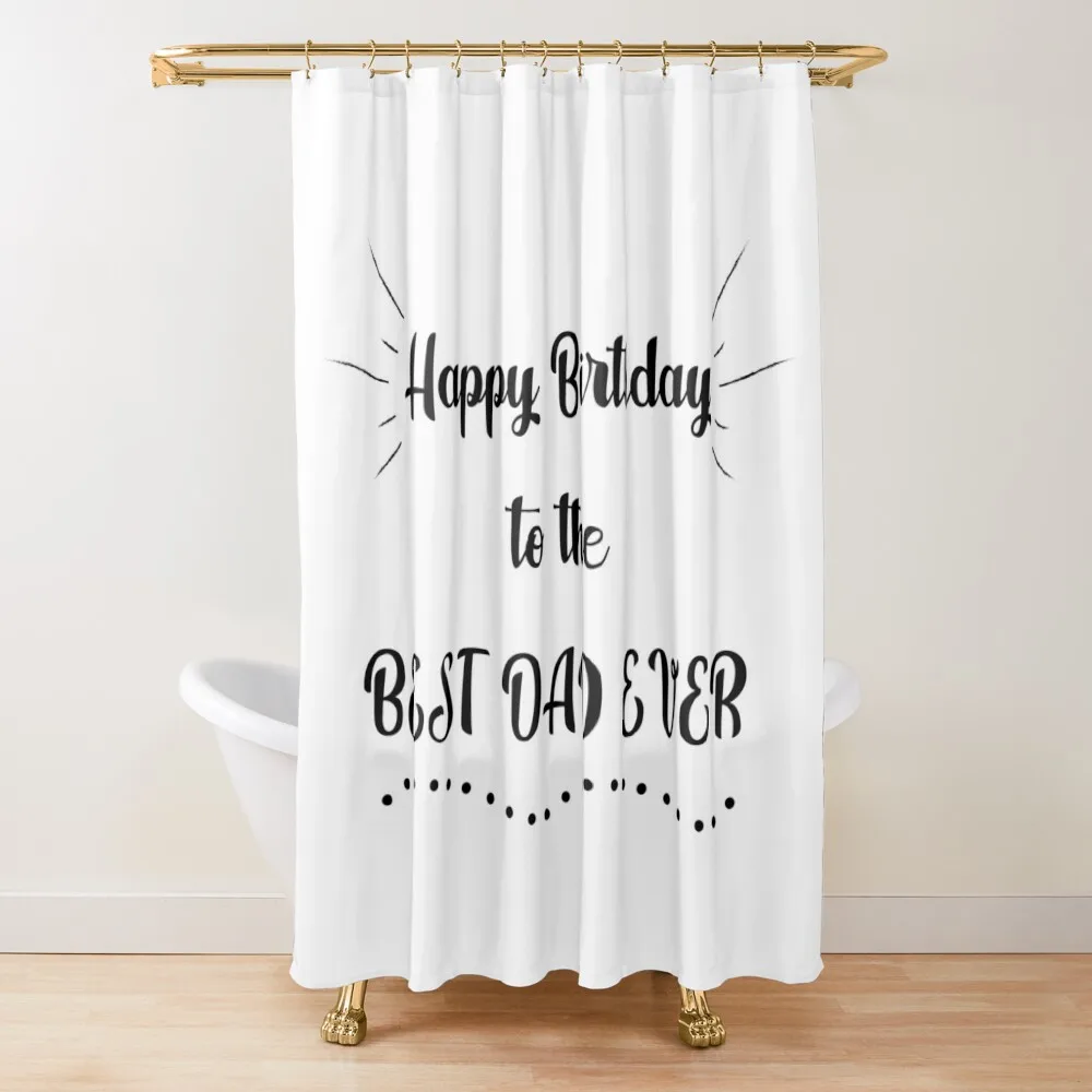 

Happy Birthday to the Best Dad Ever Shower Curtain Bathroom Fabric Bathroom And Shower Bathroom Decor For Shower Curtain